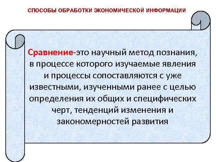 СПОСОБЫ ОБРАБОТКИ ЭКОНОМИЧЕСКОЙ ИНФОРМАЦИИ Сравнение-это научный метод познания, в процессе которого изучаемые явления и