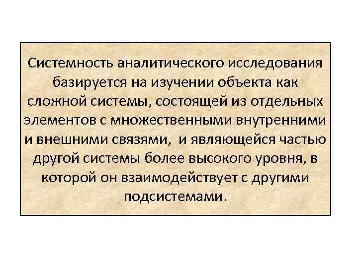 Системность аналитического исследования базируется на изучении объекта как сложной системы, состоящей из отдельных элементов