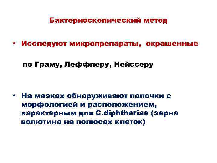 Бактериоскопический метод • Исследуют микропрепараты, окрашенные по Граму, Леффлеру, Нейссеру • На мазках обнаруживают