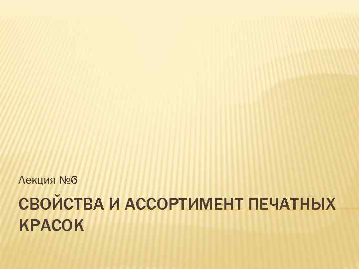 Лекция № 6 СВОЙСТВА И АССОРТИМЕНТ ПЕЧАТНЫХ КРАСОК 