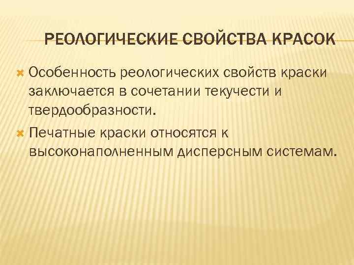 РЕОЛОГИЧЕСКИЕ СВОЙСТВА КРАСОК Особенность реологических свойств краски заключается в сочетании текучести и твердообразности. Печатные