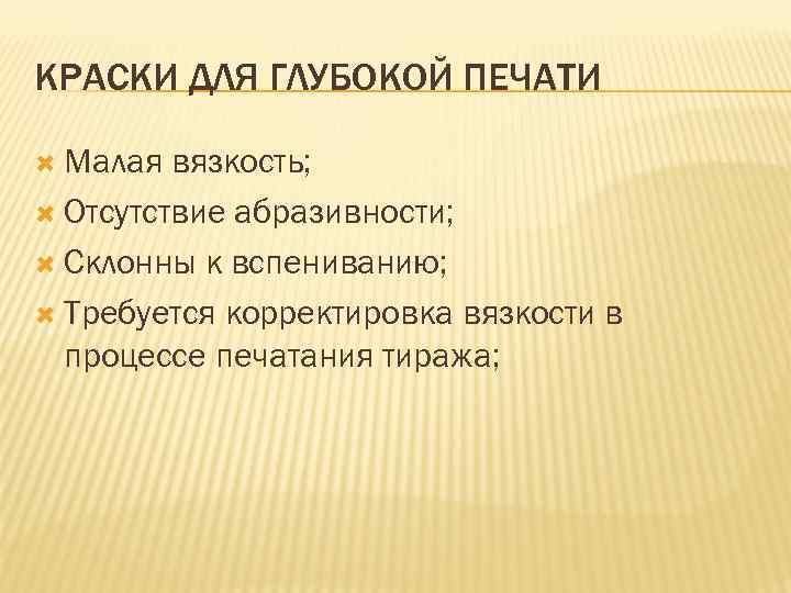 КРАСКИ ДЛЯ ГЛУБОКОЙ ПЕЧАТИ Малая вязкость; Отсутствие абразивности; Склонны к вспениванию; Требуется корректировка вязкости