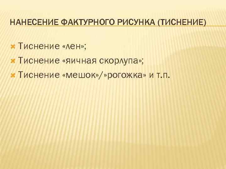 НАНЕСЕНИЕ ФАКТУРНОГО РИСУНКА (ТИСНЕНИЕ) Тиснение «лен» ; Тиснение «яичная скорлупа» ; Тиснение «мешок» /»