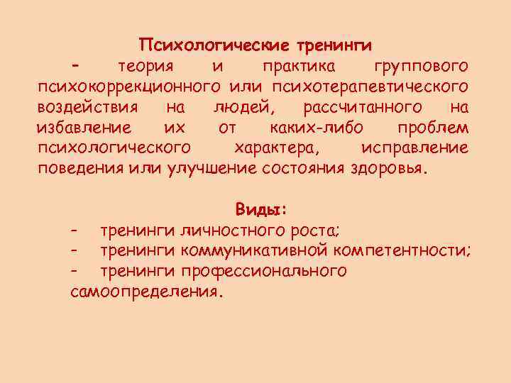 Психологические тренинги – теория и практика группового психокоррекционного или психотерапевтического воздействия на людей, рассчитанного