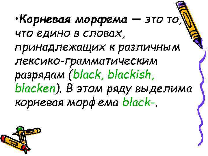  • Корневая морфема — это то, что едино в словах, принадлежащих к различным