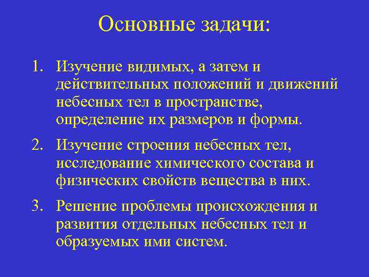 Основные задачи: 1. Изучение видимых, а затем и действительных положений и движений небесных тел