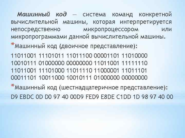 Машинный код — система команд конкретной вычислительной машины, которая интерпретируется непосредственно микропроцессором или микропрограммами