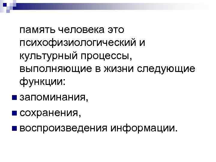 память человека это психофизиологический и культурный процессы, выполняющие в жизни следующие функции: n запоминания,