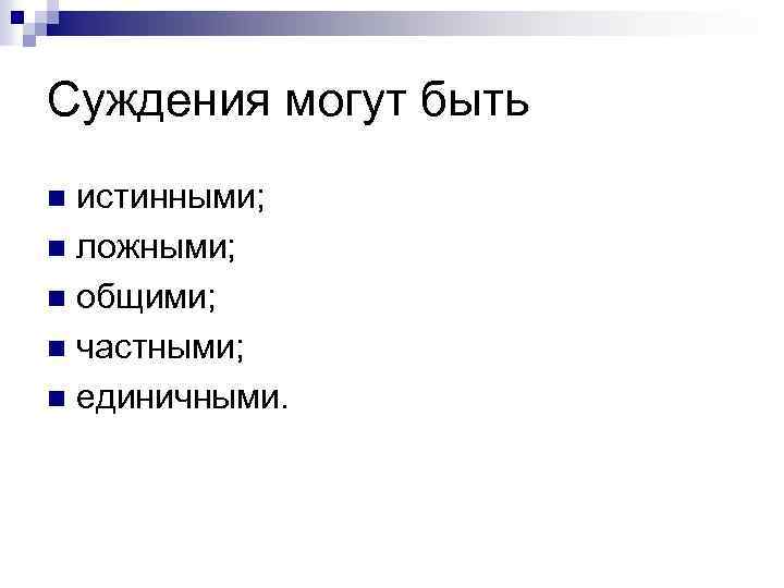 Суждения могут быть истинными; n ложными; n общими; n частными; n единичными. n 