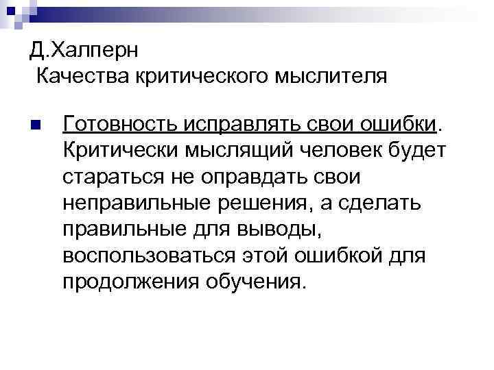 Д. Халперн Качества критического мыслителя n Готовность исправлять свои ошибки. Критически мыслящий человек будет