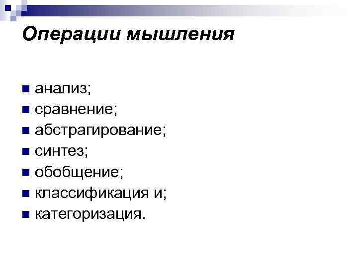 Операции мышления анализ; n сравнение; n абстрагирование; n синтез; n обобщение; n классификация и;