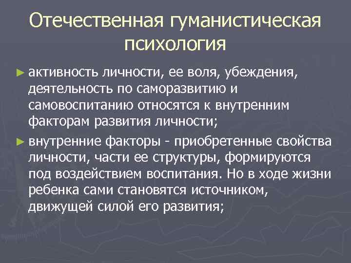 Отечественная гуманистическая психология ► активность личности, ее воля, убеждения, деятельность по саморазвитию и самовоспитанию