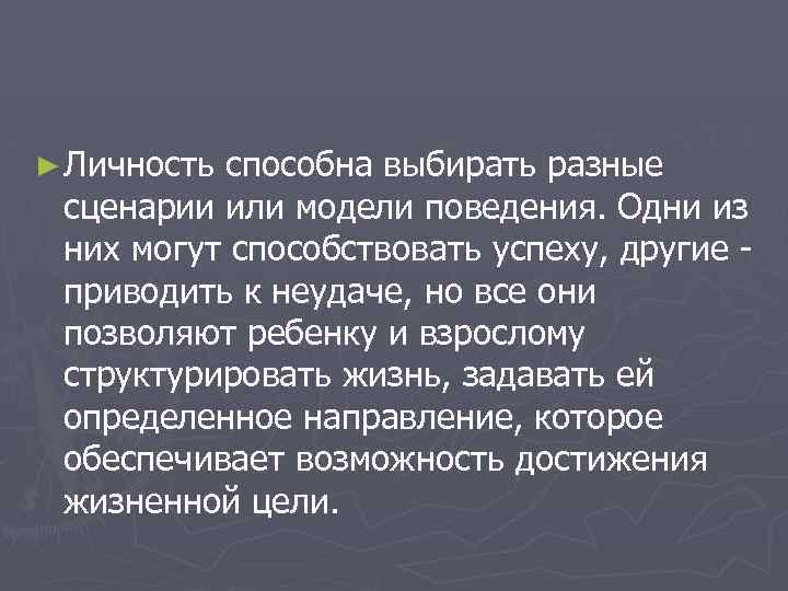 ► Личность способна выбирать разные сценарии или модели поведения. Одни из них могут способствовать