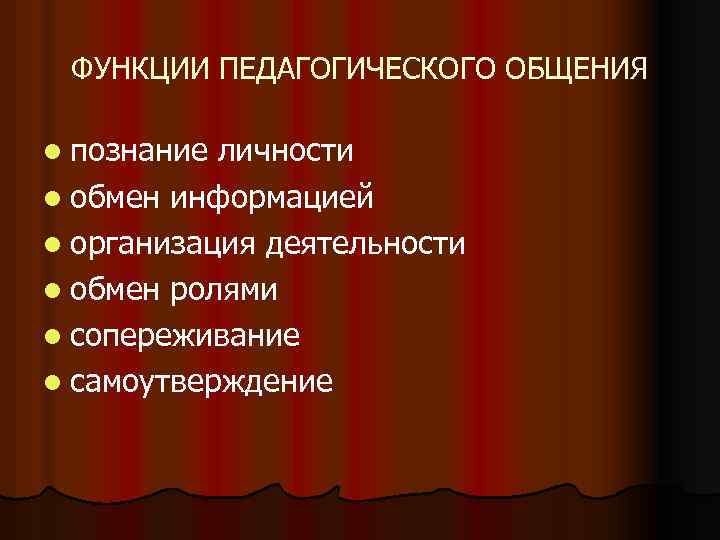 ФУНКЦИИ ПЕДАГОГИЧЕСКОГО ОБЩЕНИЯ l познание личности l обмен информацией l организация деятельности l обмен