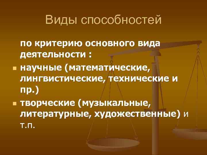 Виды способностей n n по критерию основного вида деятельности : научные (математические, лингвистические, технические