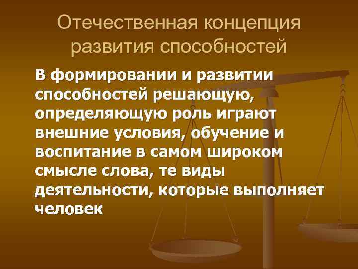 Отечественная концепция развития способностей В формировании и развитии способностей решающую, определяющую роль играют внешние