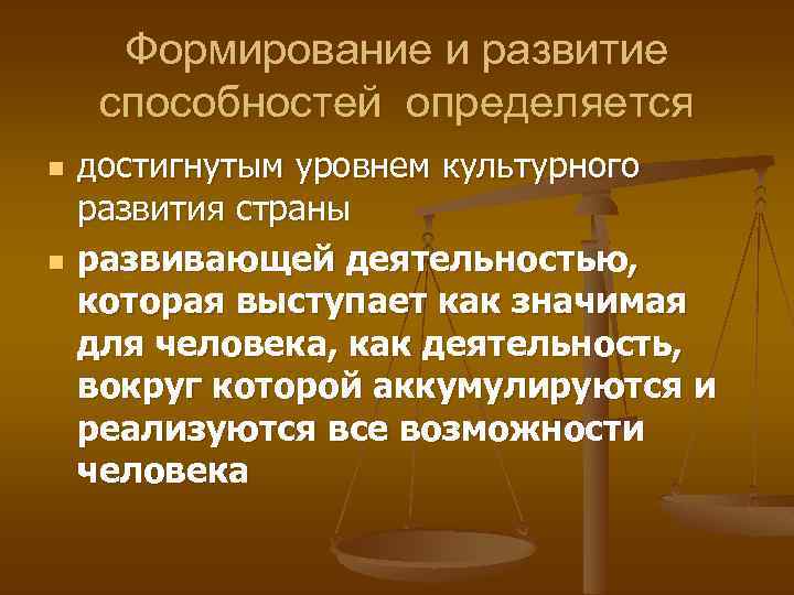Формирование и развитие способностей определяется n n достигнутым уровнем культурного развития страны развивающей деятельностью,
