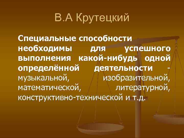 В. А Крутецкий Специальные способности необходимы для успешного выполнения какой-нибудь одной определённой деятельности музыкальной,