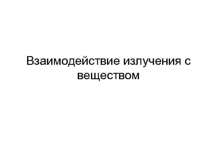 Взаимодействие излучения с веществом 