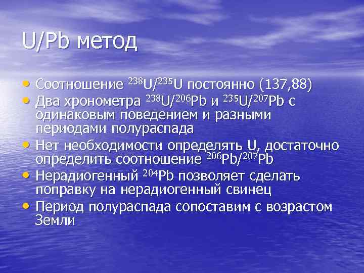 U/Pb метод • Соотношение 238 U/235 U постоянно (137, 88) • Два хронометра 238