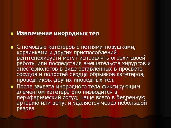 l Извлечение инородных тел С помощью катетеров с петлями-ловушками, корзинками и других приспособлений рентгенохирурги