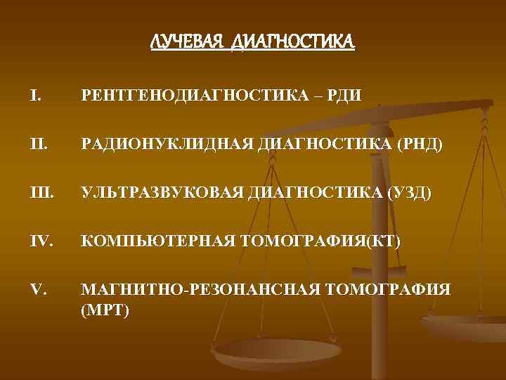 ЛУЧЕВАЯ ДИАГНОСТИКА I. РЕНТГЕНОДИАГНОСТИКА – РДИ II. РАДИОНУКЛИДНАЯ ДИАГНОСТИКА (РНД) III. УЛЬТРАЗВУКОВАЯ ДИАГНОСТИКА (УЗД)