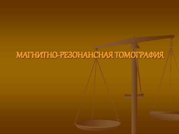 МАГНИТНО-РЕЗОНАНСНАЯ ТОМОГРАФИЯ 