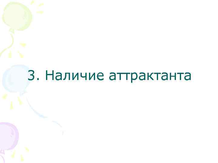 3. Наличие аттрактанта 