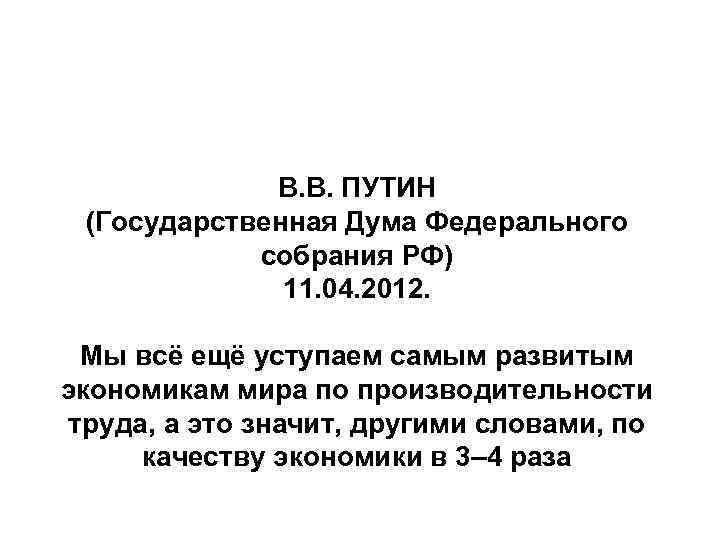 В. В. ПУТИН (Государственная Дума Федерального собрания РФ) 11. 04. 2012. Мы всё ещё