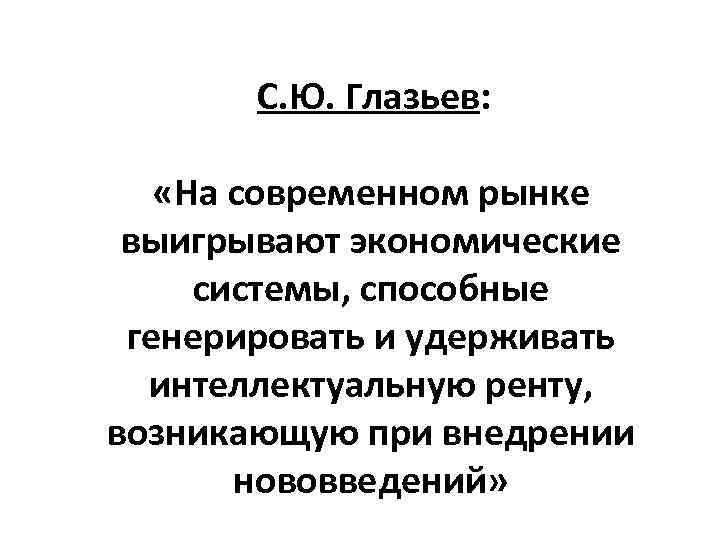 С. Ю. Глазьев: «На современном рынке выигрывают экономические системы, способные генерировать и удерживать интеллектуальную