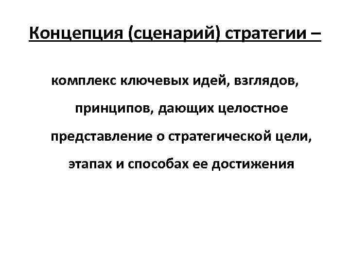 Концепция (сценарий) стратегии – комплекс ключевых идей, взглядов, принципов, дающих целостное представление о стратегической
