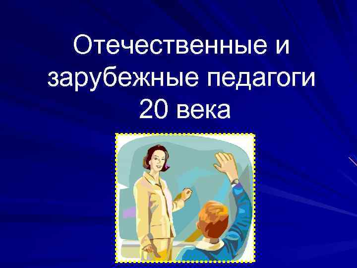 Отечественные педагоги. Отечественные или зарубежные педагоги.