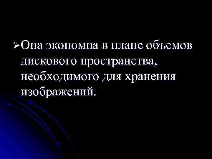 ØОна экономна в плане объемов дискового пространства, необходимого для хранения изображений. 