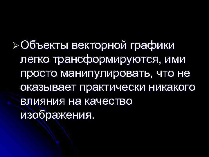 Ø Объекты векторной графики легко трансформируются, ими просто манипулировать, что не оказывает практически никакого