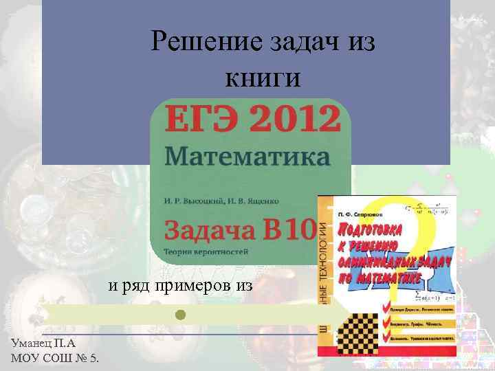 Решение задач из книги и ряд примеров из Уманец П. А МОУ СОШ №