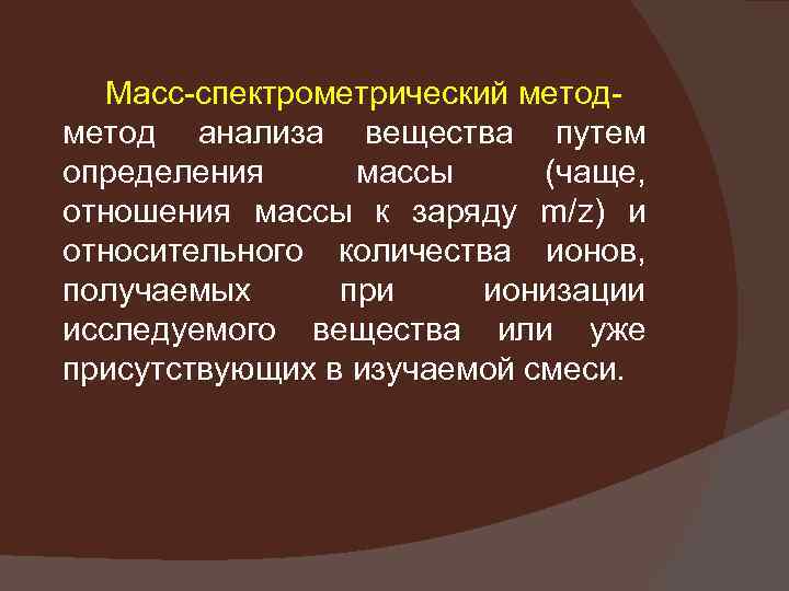 Масс-спектрометрический метод- метод анализа вещества путем определения массы (чаще, отношения массы к заряду m/z)