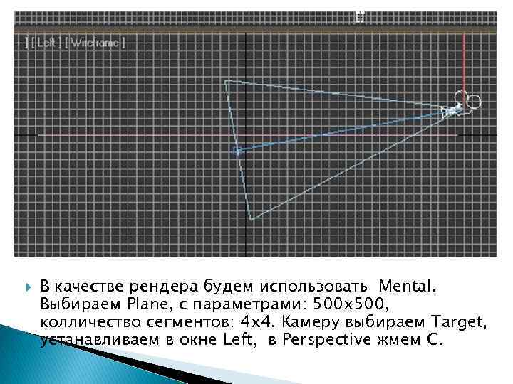  В качестве рендера будем использовать Mental. Выбираем Plane, с параметрами: 500 х500, колличество