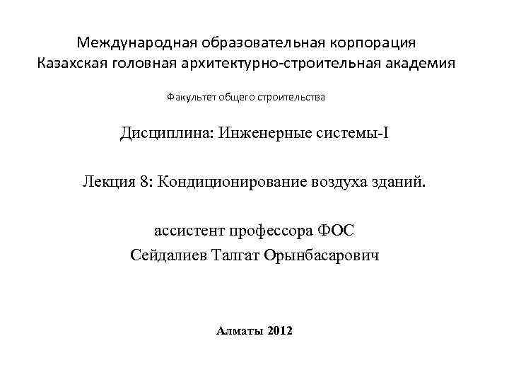 Международная образовательная корпорация Казахская головная архитектурно-строительная академия Факультет общего строительства Дисциплина: Инженерные системы-I Лекция