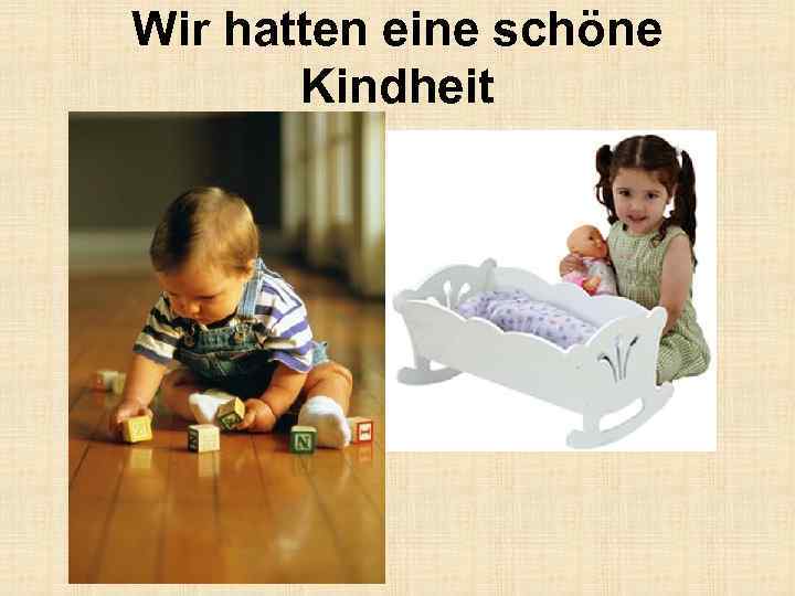 Wir hatten eine schöne Kindheit 