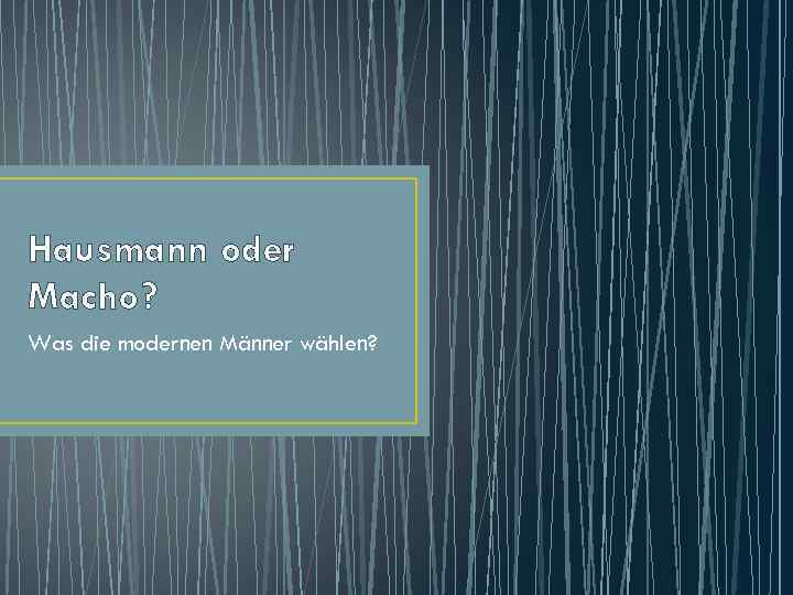 Hausmann oder Macho? Was die modernen Männer wählen? 