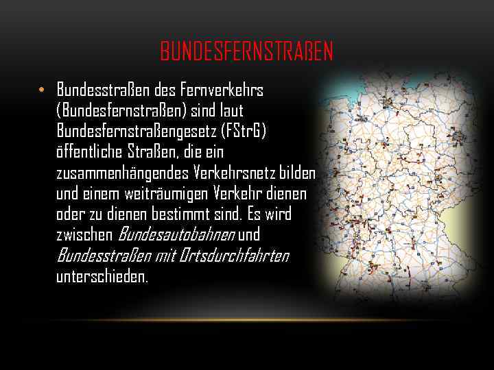 BUNDESFERNSTRAßEN • Bundesstraßen des Fernverkehrs (Bundesfernstraßen) sind laut Bundesfernstraßengesetz (FStr. G) öffentliche Straßen, die