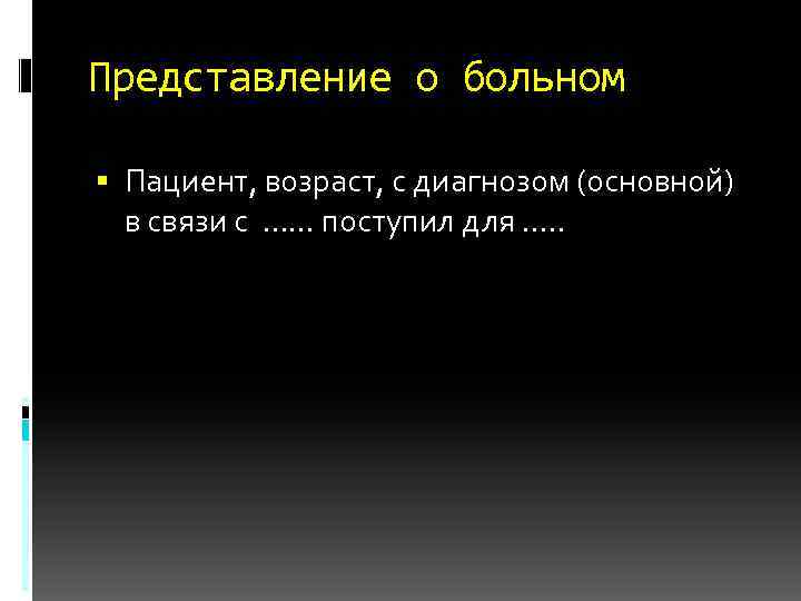 Представление о больном Пациент, возраст, с диагнозом (основной) в связи с …… поступил для