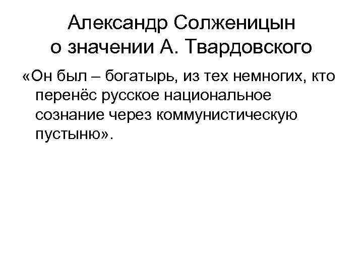 Александр Солженицын о значении А. Твардовского «Он был – богатырь, из тех немногих, кто