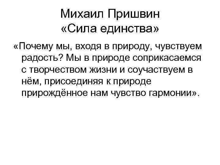 Михаил Пришвин «Сила единства» «Почему мы, входя в природу, чувствуем радость? Мы в природе