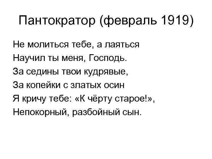 Пантократор (февраль 1919) Не молиться тебе, а лаяться Научил ты меня, Господь. За седины