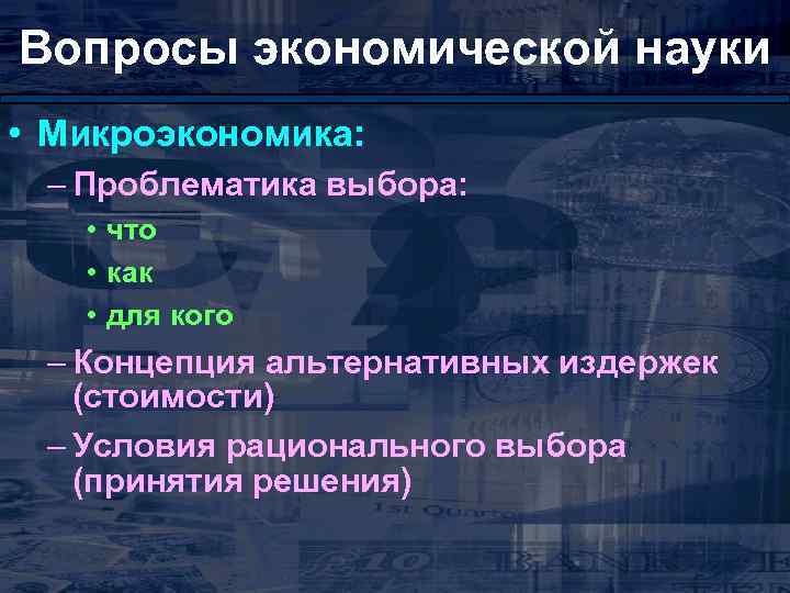 Вопросы экономической науки • Микроэкономика: – Проблематика выбора: • что • как • для