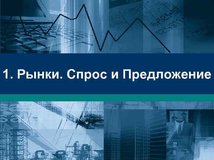 1. Рынки. Спрос и Предложение 