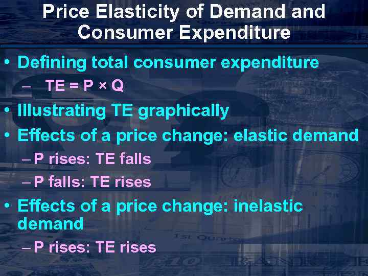 Price Elasticity of Demand Consumer Expenditure • Defining total consumer expenditure – TE =