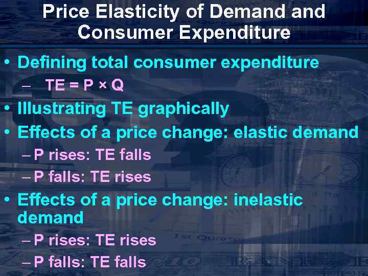 Price Elasticity of Demand Consumer Expenditure • Defining total consumer expenditure – TE =