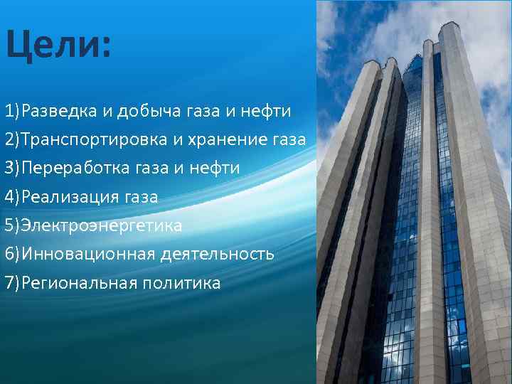 Цели: 1)Разведка и добыча газа и нефти 2)Транспортировка и хранение газа 3)Переработка газа и